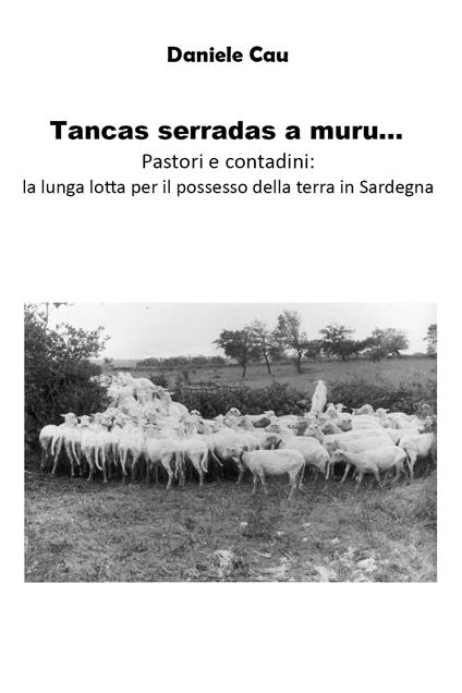 Tancas serradas a muru... Pastori e contadini: la lunga lotta per il possesso della terra in Sardegna - Daniele Cau - copertina