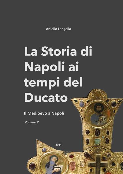 La storia di Napoli ai tempi del Ducato. Il Medioevo a Napoli. Vol. 1 - Aniello Langella - copertina