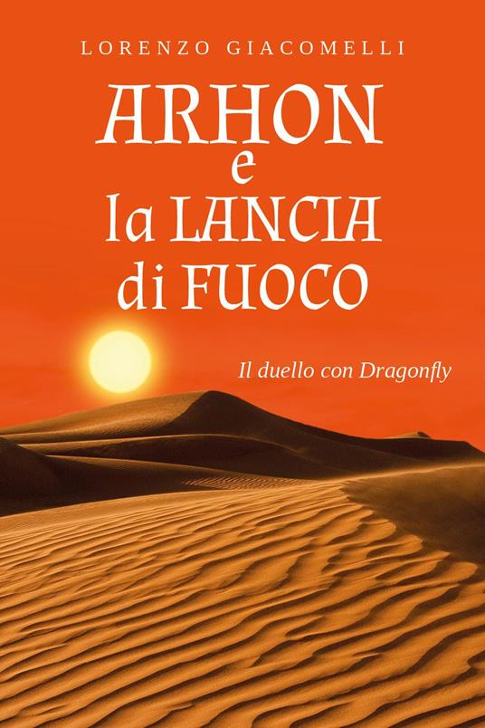 Arhon e la lancia di fuoco. Il duello con Dragonfly - Lorenzo Giacomelli - copertina