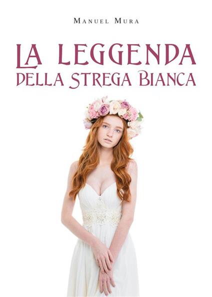 La leggenda della Strega Bianca - Manuel Mura - ebook