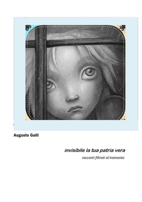 Invisibile la tua patria vera - Augusto Galli - ebook