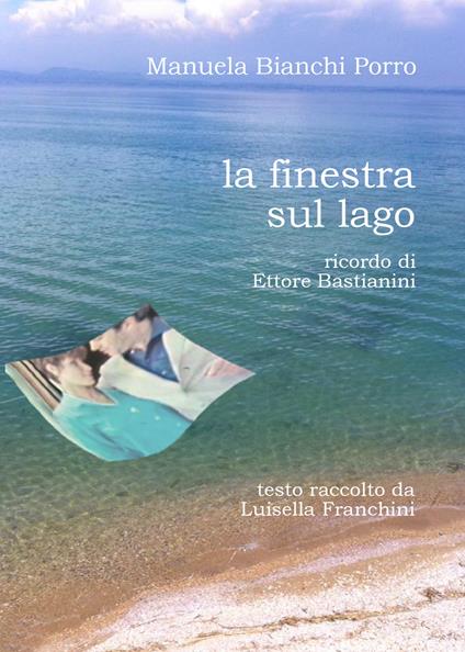 La finestra sul lago. Ricordo di Ettore Bastianini - Manuela Bianchi Porro - copertina