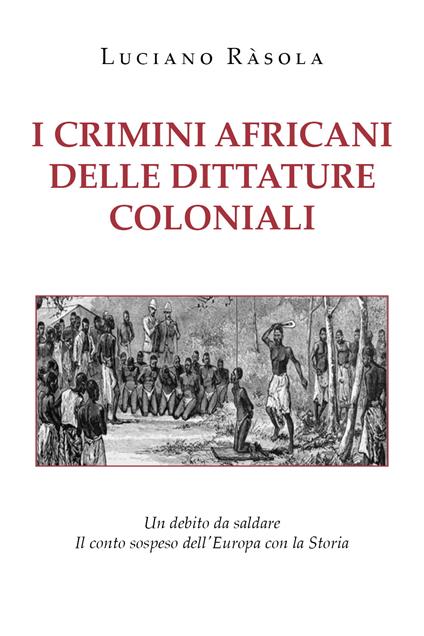 I crimini africani delle dittature coloniali - Luciano Ràsola - copertina