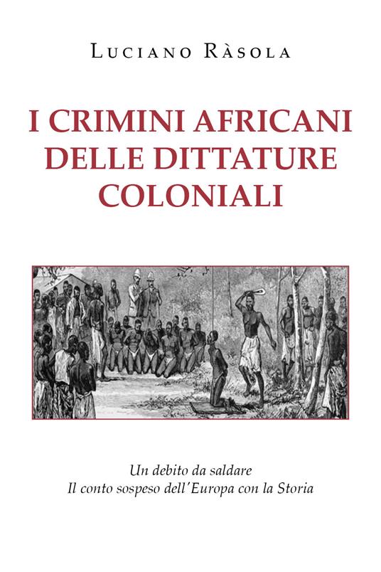 I crimini africani delle dittature coloniali - Luciano Ràsola - copertina