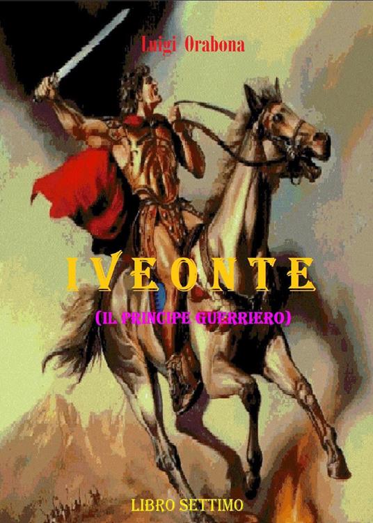 Iveonte (il principe guerriero). Vol. 7 - Luigi Orabona - copertina