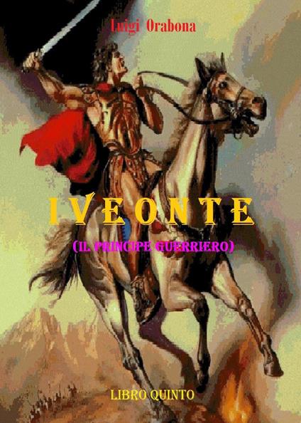 Iveonte (il principe guerriero). Vol. 5 - Luigi Orabona - copertina