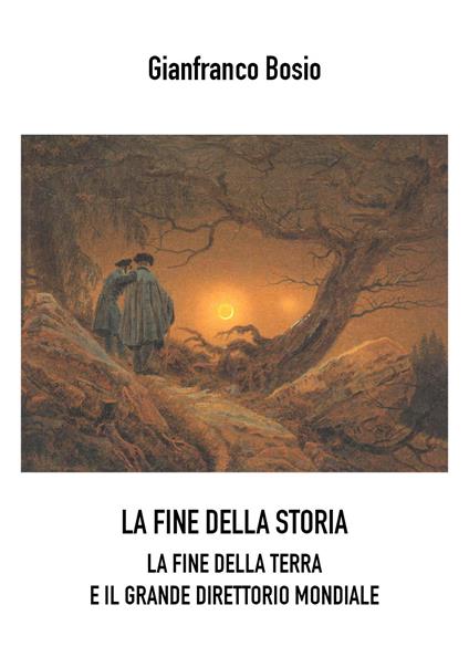 La fine della storia. La fine della terra e il grande direttorio mondiale - Gianfranco Bosio - copertina