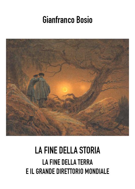 La fine della storia. La fine della terra e il grande direttorio mondiale - Gianfranco Bosio - copertina