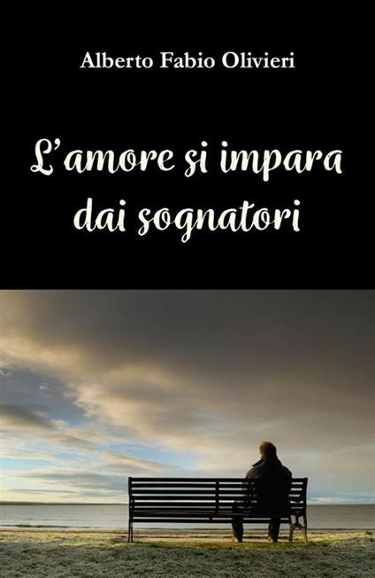 L' amore si impara dai sognatori - Alberto Fabio Olivieri - ebook