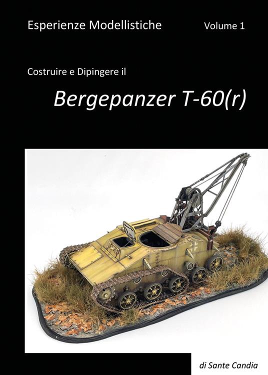 Esperienze modellistiche. Vol. 1: Costruire e dipingere il Bergepanzer T-60(r). - Sante Candia - copertina