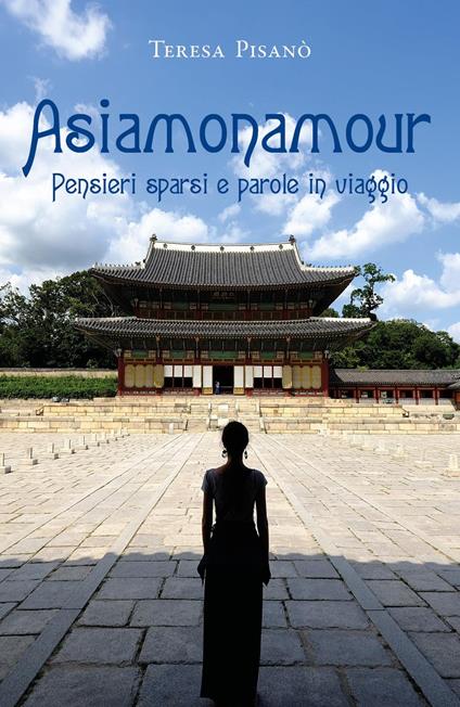 Asiamonamour. Pensieri sparsi e parole in viaggio - Teresa Pisanò - copertina