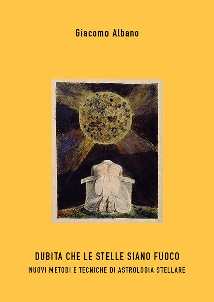 Dubita che le stelle siano fuoco. Nuovi metodi e tecniche di astrologia stellare - Giacomo Albano - copertina
