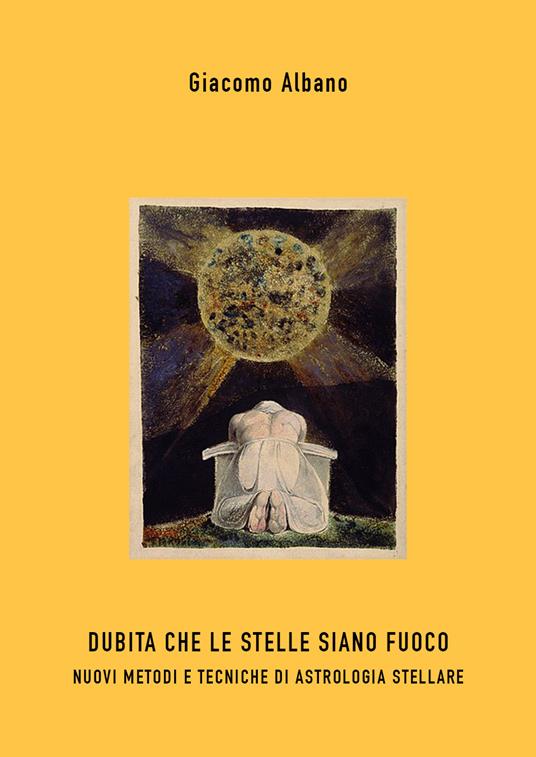 Dubita che le stelle siano fuoco. Nuovi metodi e tecniche di astrologia stellare - Giacomo Albano - copertina