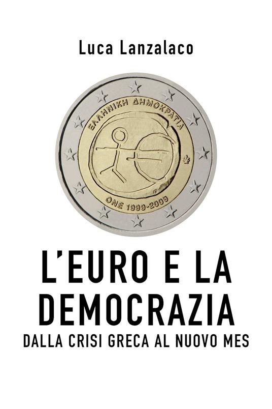 L' euro e la democrazia. Dalla crisi greca al nuovo Mes - Luca Lanzalaco - copertina