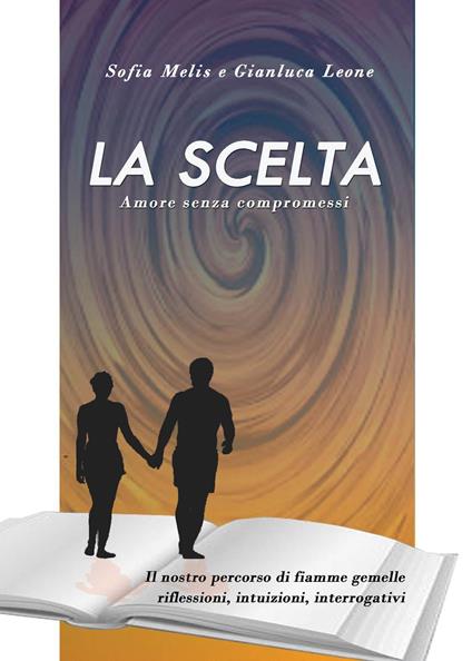 La scelta. Amore senza compromessi - Sofia Melis,Gianluca Leone - copertina