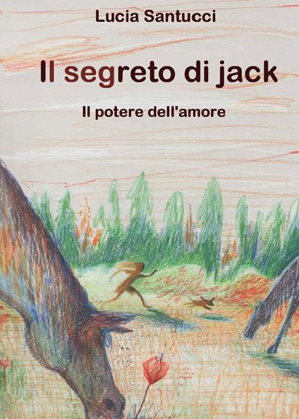 Il segreto di Jack. Il potere dell'amore - Lucia Santucci - copertina