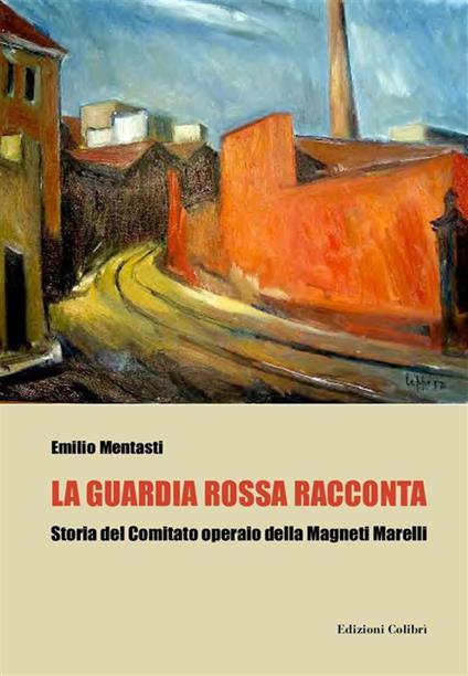 La guardia rossa racconta. Storia del Comitato Operaio della Magneti Marelli - Emilio Mentasti - ebook