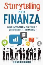 Storytelling per la finanza. Come raccontare la tua storia e differenziare il tuo marchio