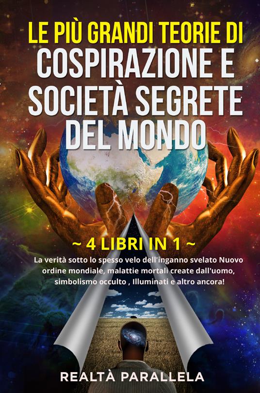 Le più grandi teorie di cospirazione e società segrete del mondo. La verità sotto lo spesso velo dell'inganno svelato Nuovo ordine mondiale, malattie mortali create dall'uomo, simbolismo occulto, Illuminati e altro ancora! - copertina