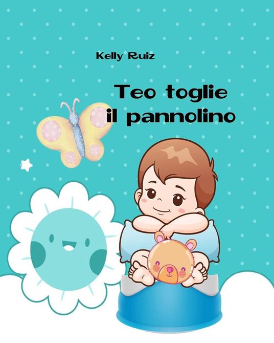 Teo toglie il pannolino. Libro per togliere il pannolino. Ediz. a colori - Kelly Ruiz - copertina