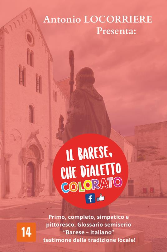 Il barese, che dialetto colorato! Primo, completo, simpatico e pittoresco glossario semiserio con centinaia di vocaboli in «Barese-Italiano» testimone della tradizione locale! - Antonio Locorriere - copertina