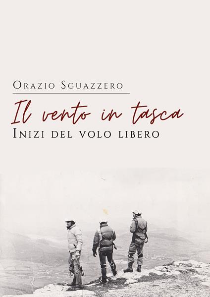 Il vento in tasca. Inizi del volo libero - Orazio Sguazzero - copertina