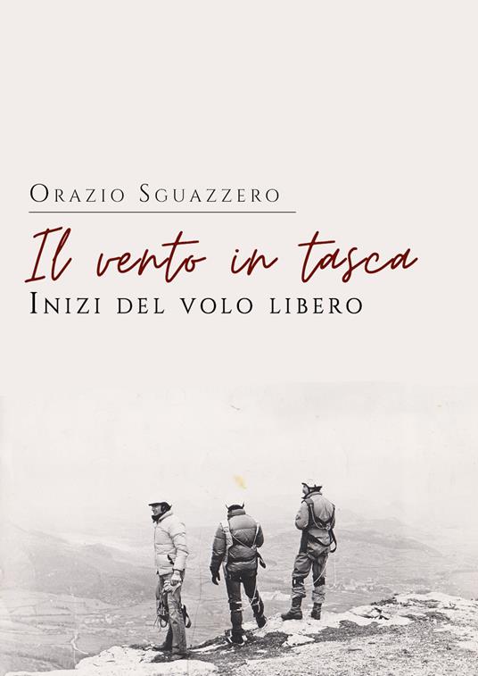 Il vento in tasca. Inizi del volo libero - Orazio Sguazzero - copertina