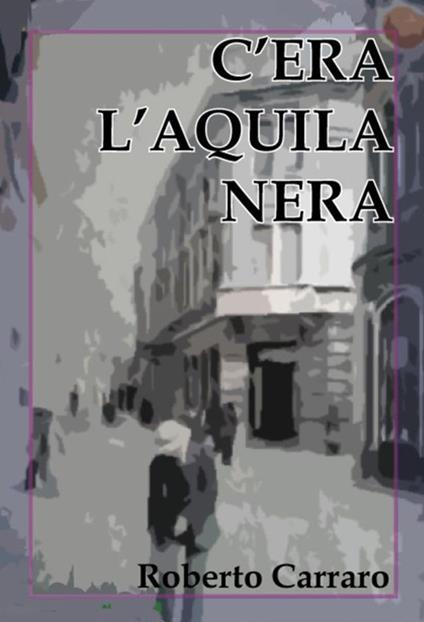 C'era l'Aquila Nera - Roberto Carraro - ebook