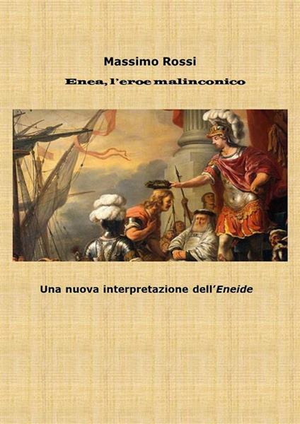 Enea l'eroe malinconico. Una nuova interpretazione dell'Eneide - Massimo Rossi - ebook