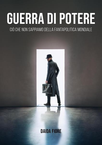Guerra di potere. Ciò che non sappiamo della fantapolitica mondiale - Daida Fiore - copertina