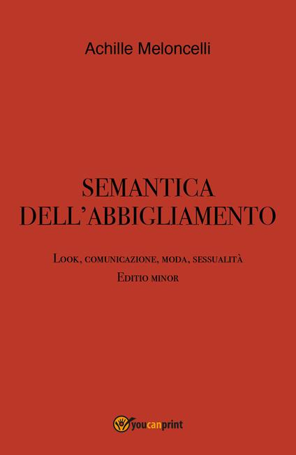 Semantica dell'abbigliamento. Look, comunicazione, moda, sessualità. Editio minor - Achille Meloncelli - copertina