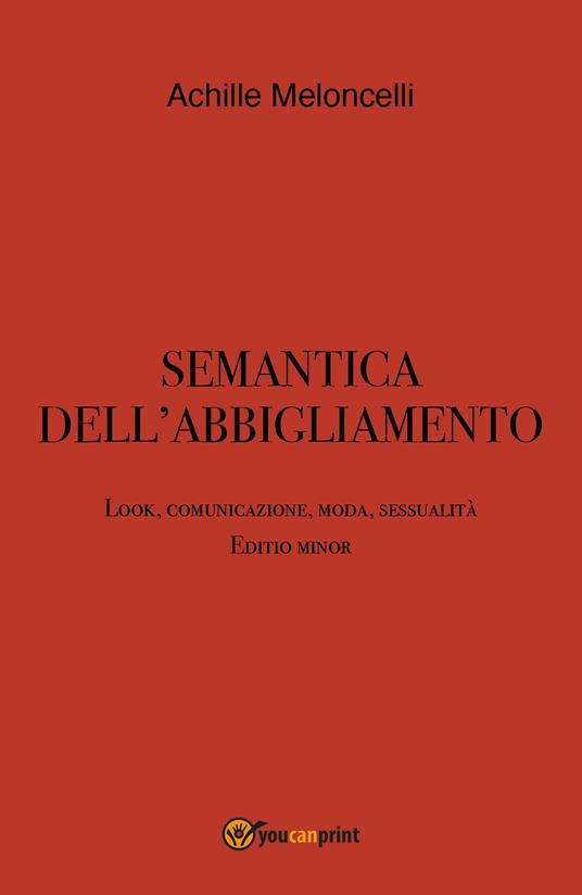 Semantica dell'abbigliamento. Look, comunicazione, moda, sessualità. Editio minor - Achille Meloncelli - copertina