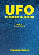UFO. Le origini di un segreto. Vol. 1: Prima di Roswell.