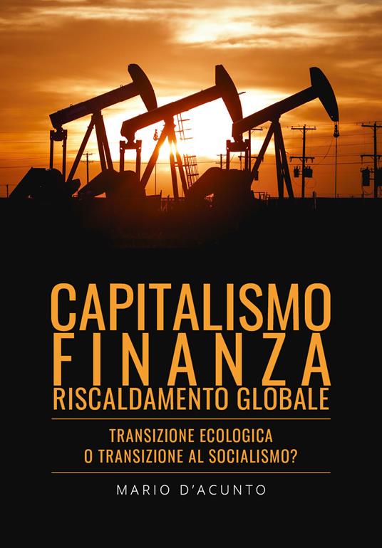 Capitalismo, finanza, riscaldamento globale. Transizione ecologica o transizione al socialismo? - Mario D'Acunto - copertina
