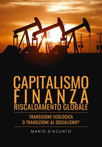 Capitalismo, finanza, riscaldamento globale. Transizione ecologica o transizione al socialismo? - Mario D'Acunto - copertina