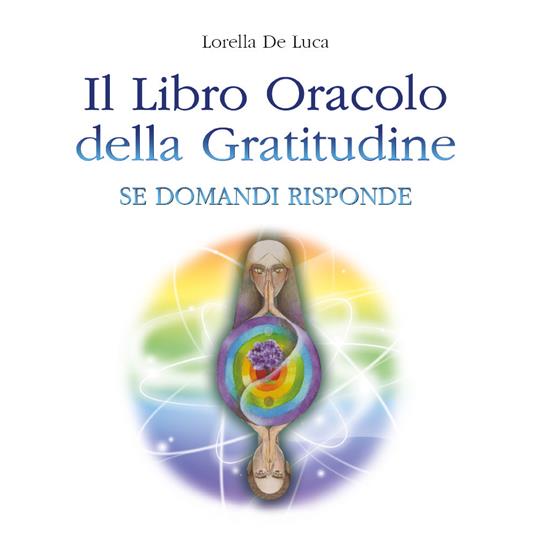 Il libro oracolo della gratitudine. Se domandi risponde - Lorella De Luca - copertina