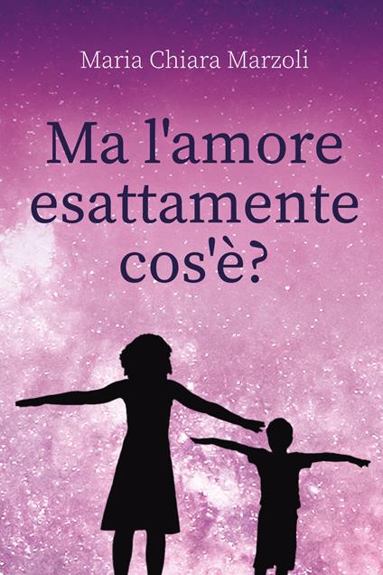 Ma l'amore esattamente cos'è? - Maria Chiara Marzoli - copertina