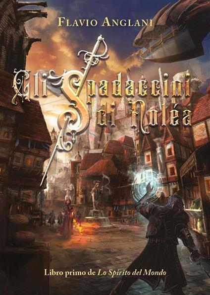 Gli spadaccini di Noléa. Lo spirito del mondo. Vol. 1 - Flavio Anglani - ebook