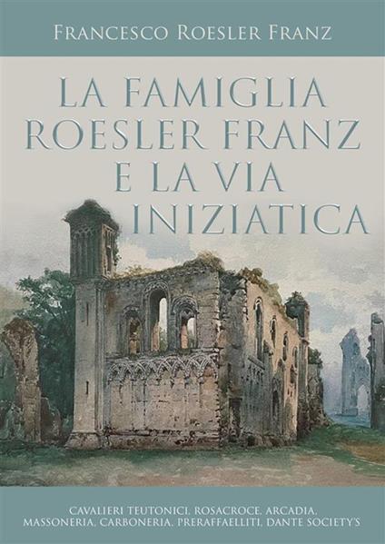 La famiglia Roesler Franz e la via iniziatica - Francesco Roesler Franz - ebook