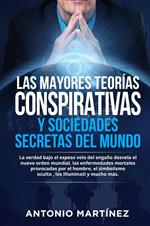 Las mayores teorías conspirativas y sociedades secretas del mundo. La verdad bajo el espeso velo del engaño desvela el nuevo orden mundial, las enfermedades mortales provocadas por el hombre, el simbolismo oculto , los Illuminati y mucho más