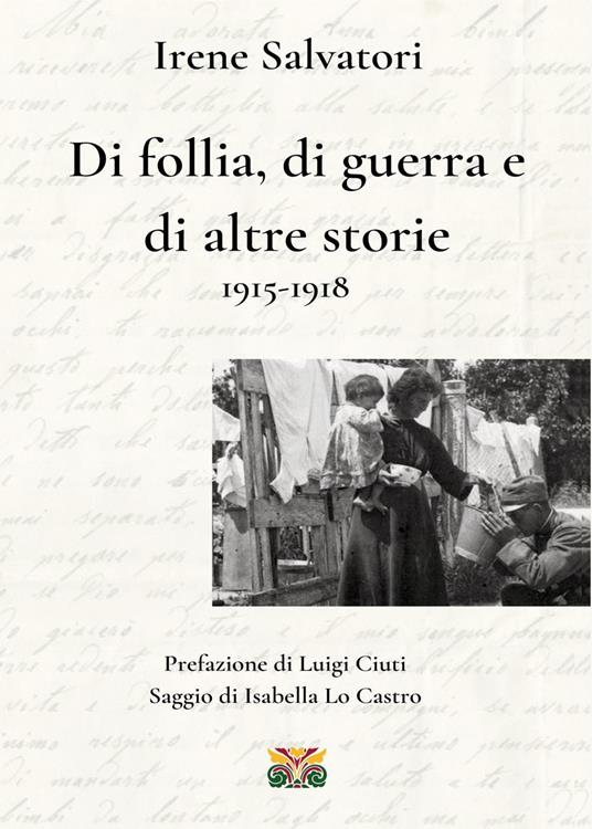Di follia, di guerra e di altre storie 1915-1918 - Irene Salvatori - copertina