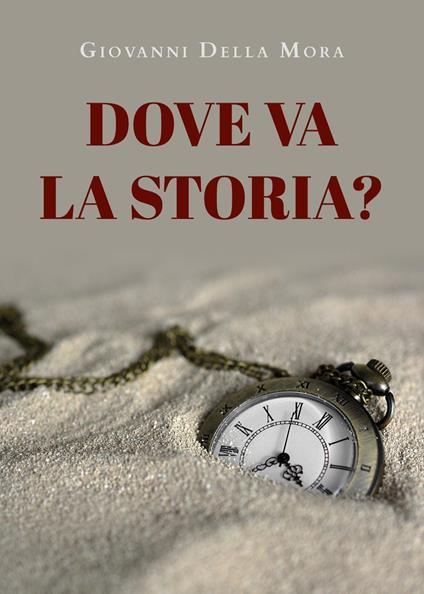 Dove va la storia? - Giovanni Della Mora - copertina