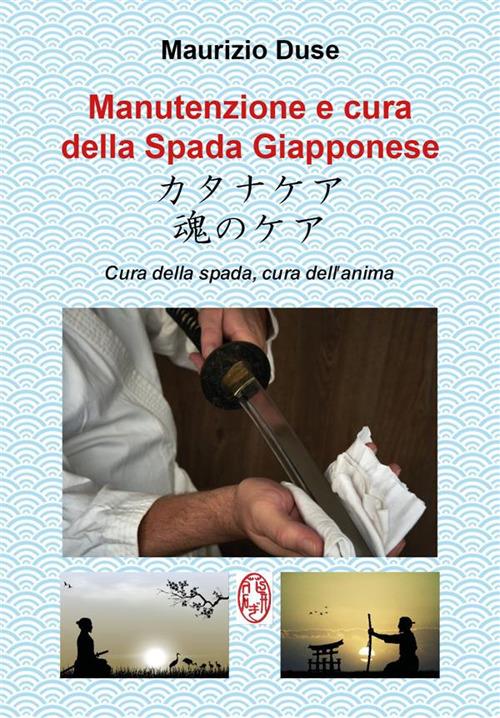 Manutenzione e cura della spada giapponese. Cura della spada, cura dell'anima - Maurizio Duse - ebook