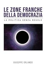 Le zone franche della democrazia. La politica senza regole