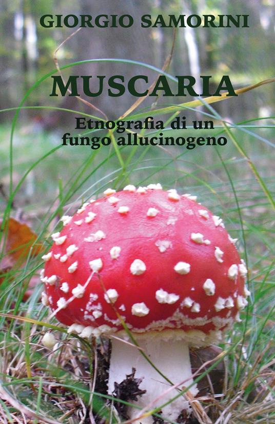 Muscaria. Etnografia di un fungo allucinogeno - Giorgio Samorini - copertina