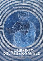 Il labirinto del paranormale. Esperimenti di parapsicologia, esperienze di poltergeist, medianità, sciamanesimo e misticismo