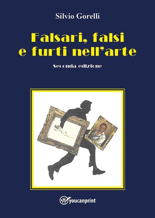 Falsari, falsi e furti nell'arte. Seconda edizione - Silvio Gorelli - ebook