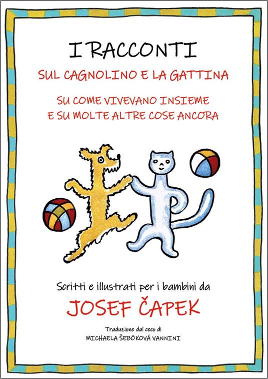 I racconti sul cagnolino e la gattina. Su come vivevano insieme e su molte altre cose ancora - Josef Capek - copertina