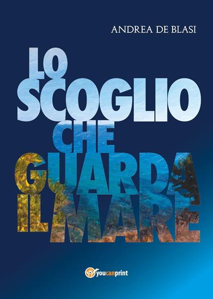 Lo scoglio che guarda il mare - Andrea De Blasi - copertina
