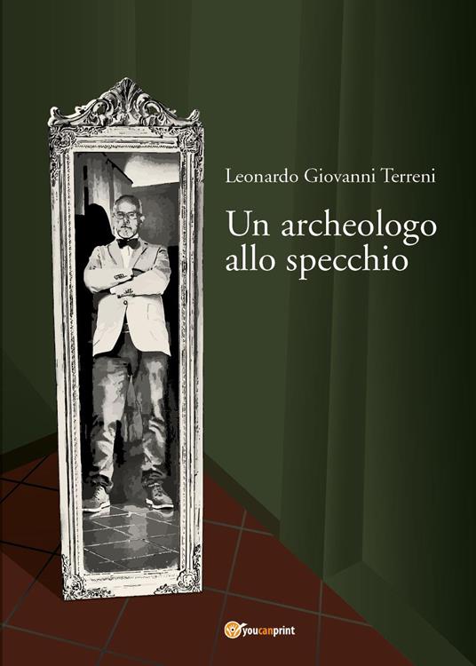 Un archeologo allo specchio - Leonardo Giovanni Terreni - copertina